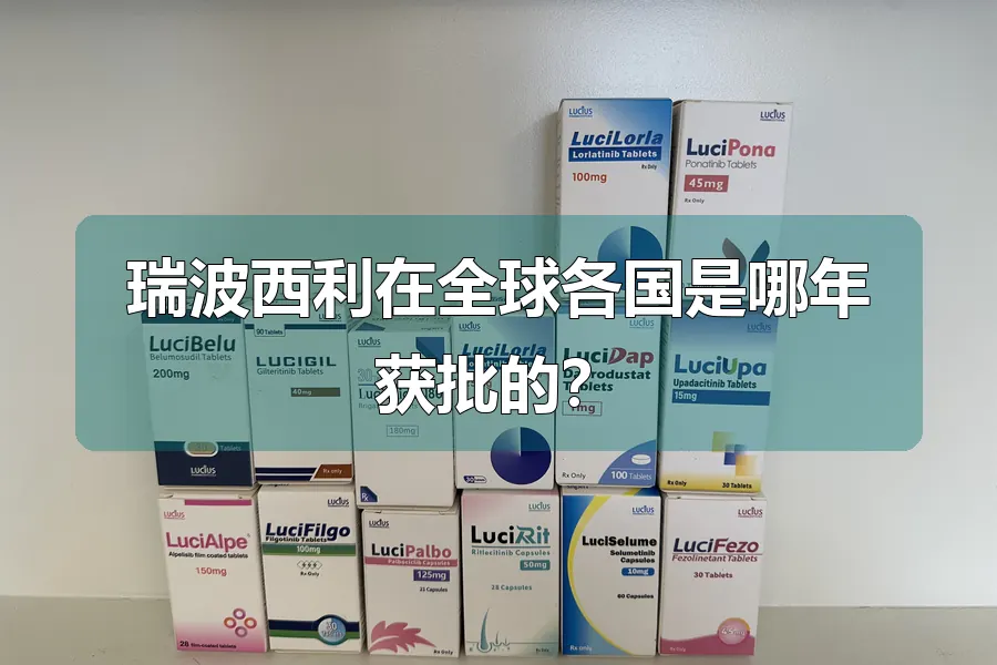 瑞波西利在全球各国是哪年获批的？